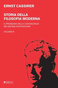 Libro Storia della filosofia moderna. Vol. 3: problema della conoscenza nei sistemi postkantiani, Il. Ernst Cassirer