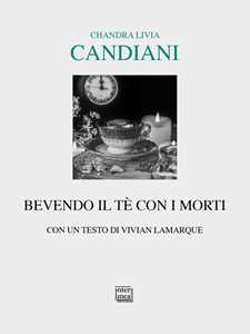 Libro Bevendo il tè con i morti Chandra Livia Candiani