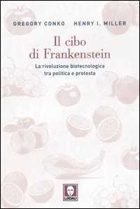 Libro Il cibo di Frankenstein. La rivoluzione biotecnologica tra politica e protesta Gregory Conko Henry I. Miller
