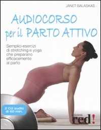 Libro Audiocorso per il parto attivo. Semplici esercizi di stretching e yoga che preparano efficacemente al parto. Con CD Audio Janet Balaskas