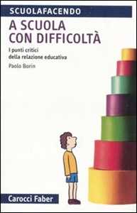 Libro A scuola con difficoltà. I punti critici della relazione educativa Paolo Borin