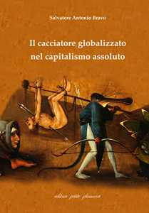 Libro Il cacciatore globalizzato nel capitalismo assoluto Antonio Salvatore Bravo