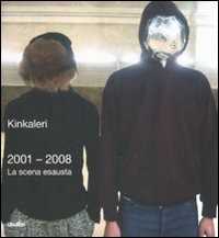 Libro 2001-2008. La scena esausta. Ediz. illustrata Kinkaleri