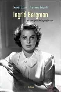 Libro Ingrid Bergman. La vertigine della perfezione Nuccio Lodato Francesca Brignoli