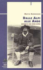 Libro Dalle Alpi alle Ande. Memorie di una guida alpina Mattia Zurbriggen