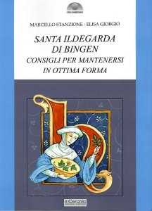 Libro Santa Ildegarda di Bingen. Consigli per mantenersi in ottima forma Marcello Stanzione Elisa Giorgio