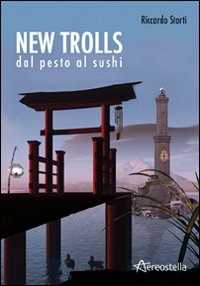 Libro New Trolls. Dal pesto al sushi Riccardo Storti