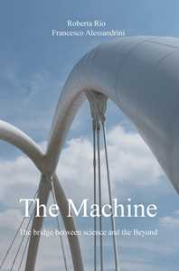 Libro The machine. The bridge between science and the beyond Roberta Rio Francesco Alessandrini