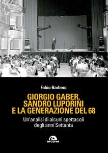 Libro Giorgio Gaber, Sandro Luporini e la generazione del 68. Un'analisi di alcuni spettacoli degli anni Settanta Fabio Barbero