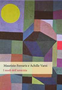 Libro I modi dell'amicizia Maurizio Ferraris Achille C. Varzi
