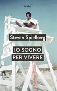Libro Io sogno per vivere Steven Spielberg