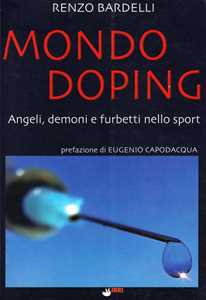 Libro Mondo doping. Angeli, demoni e furbetti nello sport Renzo Bardelli