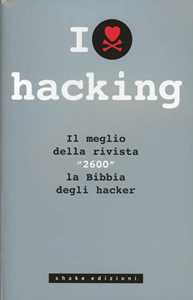 Libro I love hacking. Il meglio della rivista «2600» la bibbia degli hacker 