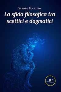 Libro La sfida filosofica tra scettici e dogmatici Sandro Blasutto