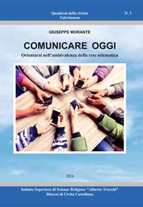 Libro Comunicare oggi. Orientarsi nell'ambivalenza della rete telematica Giuseppe Morante