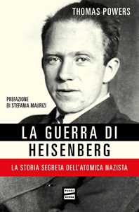 Libro La guerra di Heisenberg. La storia segreta dell'atomica nazista Thomas Powers