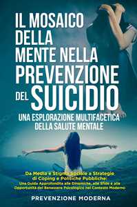 Libro Il mosaico della mente nella prevenzione del suicidio. Una esplorazione multifacetica della salute mentale 