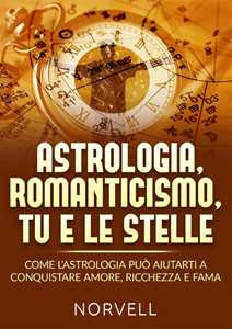 Libro Astrologia, romanticismo, tu e le stelle. Come l'astrologia può aiutarti a conquistare amore, ricchezza e fama Norvell