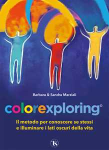 Libro Colorexploring. Il metodo per conoscere se stessi e illuminare i lati oscuri della vita Barbara Marziali Sandra Marziali