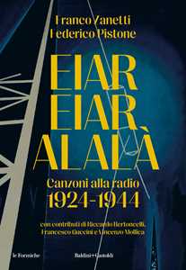 Libro Eiar Eiar Alalà. Canzoni alla radio 1924-1944 Franco Zanetti Federico Pistone