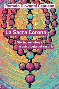 Libro La Sacra Corona. Storia, sociologia e psicologia del rosario Romolo Giovanni Capuano