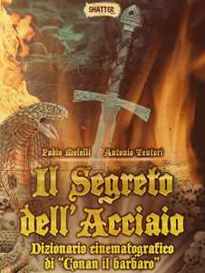 Libro Il segreto dell'acciaio. Dizionario cinematografico di «Conan il barbaro» Fabio Melelli Antonio Tentori