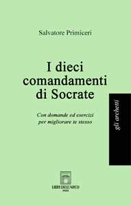 Libro I dieci comandamenti di Socrate. Con domande ed esercizi per migliorare te stesso Salvatore Primiceri